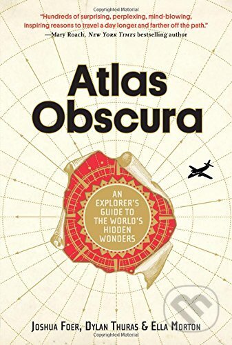 Kniha: Atlas Obscura (Dylan Thuras, Ella Morton a Joshua Foer). Workman, 2016 Kniha: Atlas Obscura (Dylan Thuras, Ella Morton a Joshua Foer). Workman, 2016
