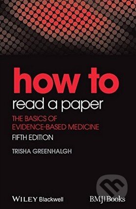 Kniha: How to Read a Paper (Trisha Greenhalgh). Wiley-Blackwell, 2014 Kniha: How to Read a Paper (Trisha Greenhalgh). Wiley-Blackwell, 2014
