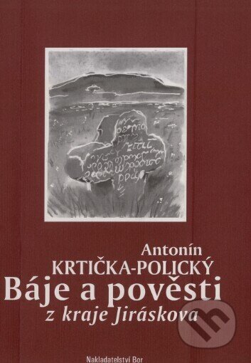 Kniha: Báje a pověsti z kraje Jiráskova (Antonín Krtička-Polický). Nakladatelství Bor, 2006 Kniha: Báje a pověsti z kraje Jiráskova (Antonín Krtička-Polický). Nakladatelství Bor, 2006