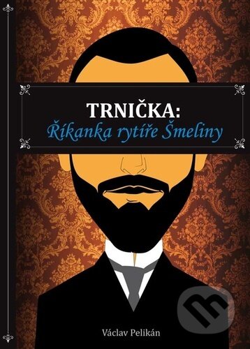 Kniha: Trnička: Říkanka rytíře Šmeliny (Václav Pelikán). Klika, 2024 Kniha: Trnička: Říkanka rytíře Šmeliny (Václav Pelikán). Klika, 2024