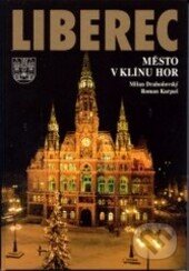 Kniha: Liberec - Město v klínu hor (Milan Drahoňovský a Roman Karpaš). Knihy 555, 2003 Kniha: Liberec - Město v klínu hor (Milan Drahoňovský a Roman Karpaš). Knihy 555, 2003