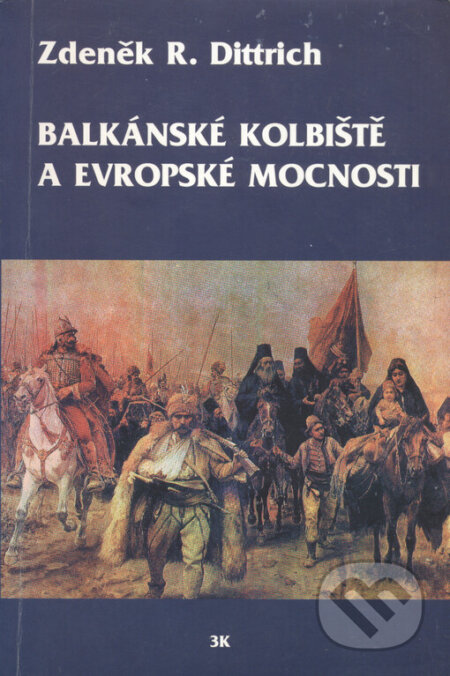 Kniha: Balkánské kolbiště a evropské mocnosti (Zdeněk R. Dittrich). Luboš Marek - 3K, 1999 Kniha: Balkánské kolbiště a evropské mocnosti (Zdeněk R. Dittrich). Luboš Marek - 3K, 1999