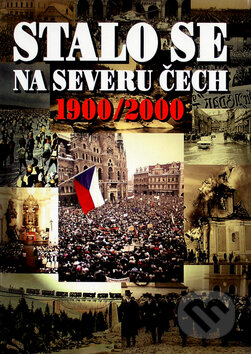 Stalo se na severu Čech 1900/2000 - Roman Karpaš, Knihy 555, 2003