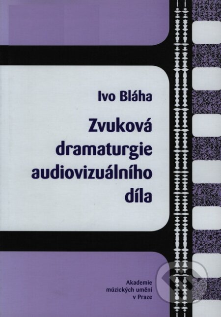 Zvuková dramaturgie audiovizuálního díla - Ivo Bláha, Akademie múzických umění, 2004
