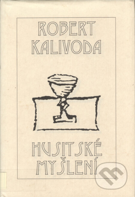 Kniha: Husitské myšlení (Robert Kalivoda). Filosofia, 1997 Kniha: Husitské myšlení (Robert Kalivoda). Filosofia, 1997