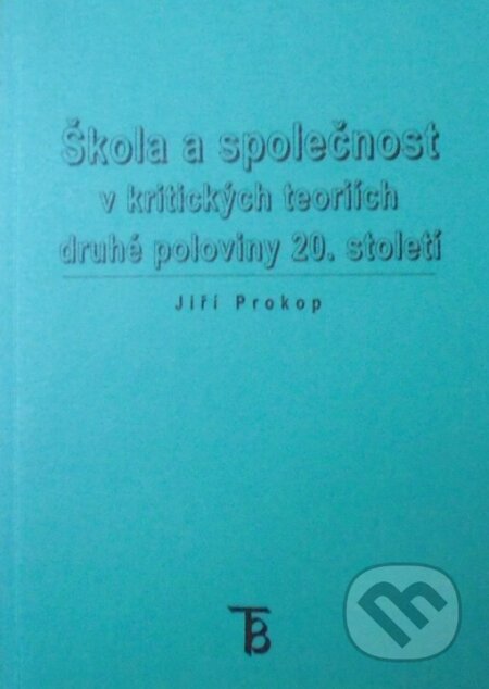 Kniha: Škola a společnost v kritických teoriích druhé poloviny 20.století (Jiří Prokop). Karolinum, 2005 Kniha: Škola a společnost v kritických teoriích druhé poloviny 20.století (Jiří Prokop). Karolinum, 2005