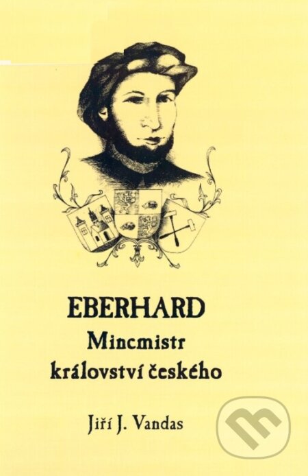 Kniha: Eberhard - Mincmistr království českého (Jiří J. Vandas). Knihovna Jana Drdy, 2004 Kniha: Eberhard - Mincmistr království českého (Jiří J. Vandas). Knihovna Jana Drdy, 2004