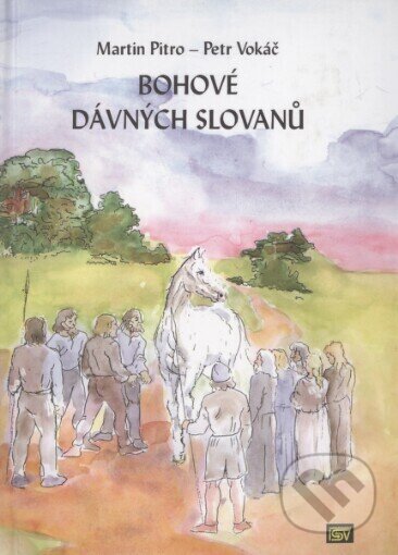 Kniha: Bohové dávných Slovanů (Martin Pitro a Petr Vokáč). ISV, 2005 Kniha: Bohové dávných Slovanů (Martin Pitro a Petr Vokáč). ISV, 2005