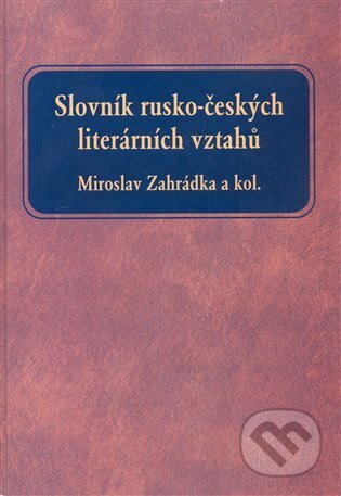 Slovník rusko-českých literárních vztahů - Miroslav Zahrádka, Oftis, 2008