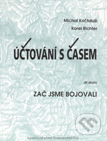 Kniha: Účtování s časem 2.díl (Karel Richter a Michal Kričfaluši). Společnost přátel Podkarpatské Rusi, 2006 Kniha: Účtování s časem 2.díl (Karel Richter a Michal Kričfaluši). Společnost přátel Podkarpatské Rusi, 2006