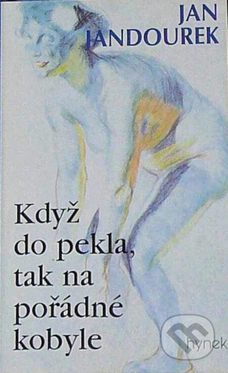 Kniha: Když do pekla, tak na pořádné kobyle (Jan Jandourek). Hynek, 2000 Kniha: Když do pekla, tak na pořádné kobyle (Jan Jandourek). Hynek, 2000