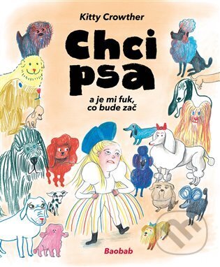 Kniha: Chci psa a je mi fuk, co bude zač (Kitty Crowther). Baobab, 2024 Kniha: Chci psa a je mi fuk, co bude zač (Kitty Crowther). Baobab, 2024