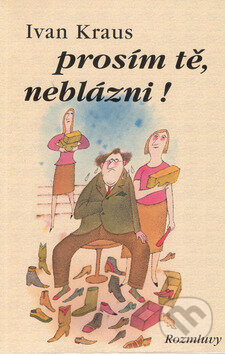 Kniha: Prosím tě, neblázni! (Ivan Kraus). Rozmluvy, 2000 Kniha: Prosím tě, neblázni! (Ivan Kraus). Rozmluvy, 2000