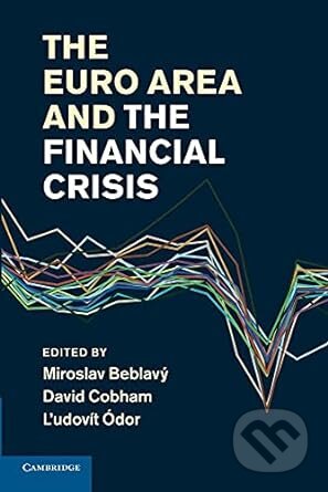 The Euro Area and the Financial Crisis - Miroslav Beblavý, David Cobham, Ľudovít Ódor, Cambridge University Press, 2014