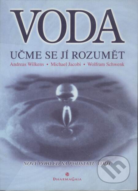 Kniha: Voda - Učme se jí rozumět (Andreas Wilkens, Michael Jacobi a Wolfram Schwenk). DharmaGaia, 2002 Kniha: Voda - Učme se jí rozumět (Andreas Wilkens, Michael Jacobi a Wolfram Schwenk). DharmaGaia, 2002
