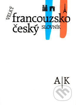 Velký francouzsko-český slovník I. (A-K) - Vladimír Hořejší, Academia, 2000