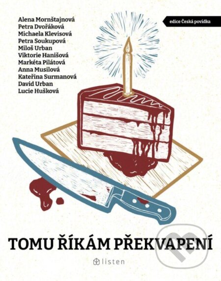 Kniha: Tomu říkám překvapení (Alena Mornštajnová, Anna Musilová, David Urban, Kateřina Surmanová, Lucie Huškova, Markéta Pilátová, Michaela Klevisová, Miloš Urban, Petra Dvořáková, Petra Soukupová a Viktorie Hanišová). Listen, 2024 Kniha: Tomu říkám překvapení (Alena Mornštajnová, Anna Musilová, David Urban, Kateřina Surmanová, Lucie Huškova, Markéta Pilátová, Michaela Klevisová, Miloš Urban, Petra Dvořáková, Petra Soukupová a Viktorie Hanišová). Listen, 2024