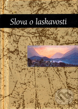Kniha: Slova o laskavosti (Slovart). Slovart, 2005 Kniha: Slova o laskavosti (Slovart). Slovart, 2005
