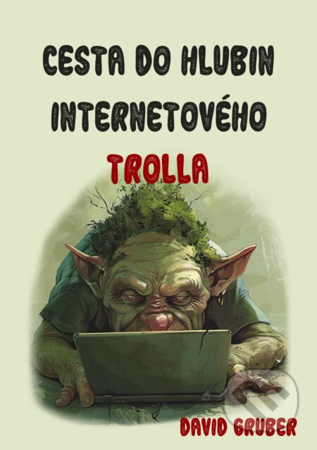 E-kniha: Cesta do hlubin internetového trolla (David Gruber). E-knihy jedou, 2024 E-kniha: Cesta do hlubin internetového trolla (David Gruber). E-knihy jedou, 2024