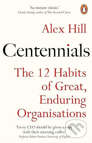 Kniha: Centennials: The 12 Habits of Great, Enduring Organisations (Alex Hill). Penguin Books, 2024 Kniha: Centennials: The 12 Habits of Great, Enduring Organisations (Alex Hill). Penguin Books, 2024