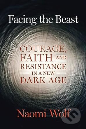 Kniha: Facing The Beast (Naomi Wolf). Chelsea Green, 2023 Kniha: Facing The Beast (Naomi Wolf). Chelsea Green, 2023