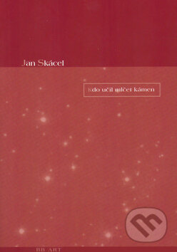 Kniha: Kdo učil mlčet kámen (Jan Skácel). BB/art, 2004 Kniha: Kdo učil mlčet kámen (Jan Skácel). BB/art, 2004