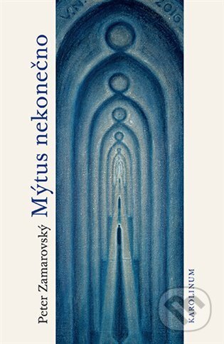 Kniha: Mýtus nekonečno (Peter Zamarovský). Karolinum, 2024 Kniha: Mýtus nekonečno (Peter Zamarovský). Karolinum, 2024