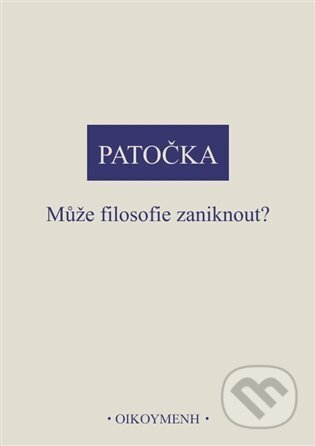 Kniha: Může filosofie zaniknout? (Jan Patočka). OIKOYMENH, 2024 Kniha: Může filosofie zaniknout? (Jan Patočka). OIKOYMENH, 2024