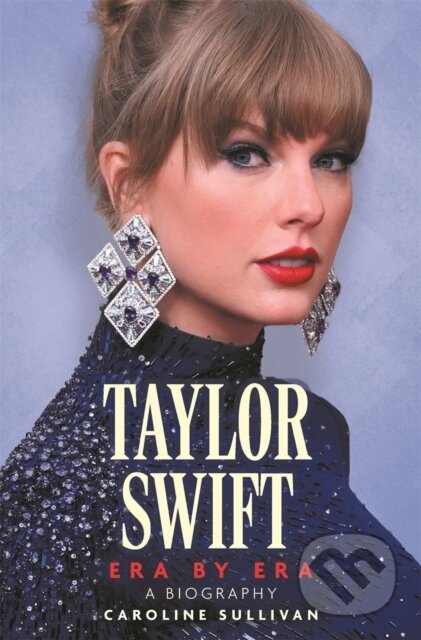 Kniha: Taylor Swift: Era by Era (Caroline Sullivan). Michael O'Mara Books Ltd, 2024 Kniha: Taylor Swift: Era by Era (Caroline Sullivan). Michael O'Mara Books Ltd, 2024