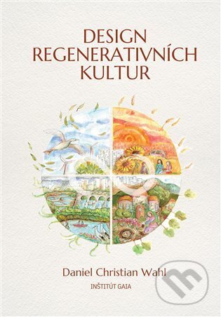 Kniha: Design regenerativních kultur (Daniel Christian Wahl). Inštitút Gaia, 2024 Kniha: Design regenerativních kultur (Daniel Christian Wahl). Inštitút Gaia, 2024