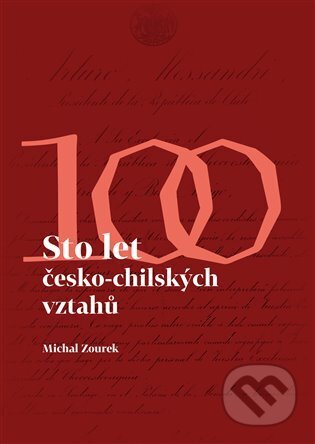Kniha: Sto let česko - chilských vztahů (Michal Zourek). Pavel Mervart, 2024 Kniha: Sto let česko - chilských vztahů (Michal Zourek). Pavel Mervart, 2024