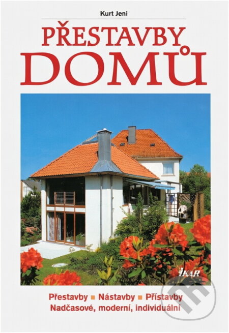 Kniha: Přestavby domů : přestavby, nástavby, přístavby : nadčasové, moderní, individuální (Kurt Jeni). Ikar, 1998 Kniha: Přestavby domů : přestavby, nástavby, přístavby : nadčasové, moderní, individuální (Kurt Jeni). Ikar, 1998