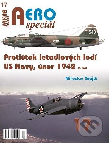 Kniha: AEROspeciál 17 - Protiútok letadlových lodí US Navy, únor 1942, 2. část (Miroslav Šnajdr). Jakab, 2024 Kniha: AEROspeciál 17 - Protiútok letadlových lodí US Navy, únor 1942, 2. část (Miroslav Šnajdr). Jakab, 2024