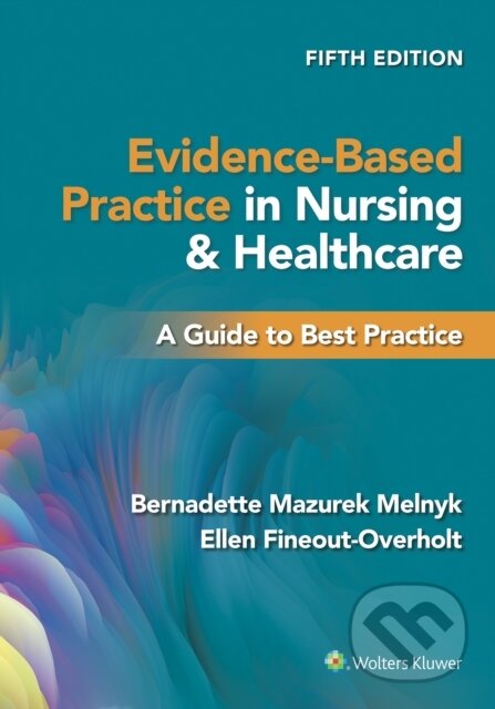 Kniha: Evidence-Based Practice in Nursing & Healthcare (Bernadette Mazurek Melnyk a Ellen Fineout-Overholt). Wolters Kluwer Health, 2023 Kniha: Evidence-Based Practice in Nursing & Healthcare (Bernadette Mazurek Melnyk a Ellen Fineout-Overholt). Wolters Kluwer Health, 2023