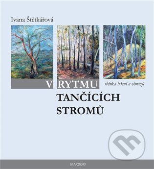 Kniha: V rytmu tančících stromů (Ivana Štětkářová). Maxdorf, 2024 Kniha: V rytmu tančících stromů (Ivana Štětkářová). Maxdorf, 2024