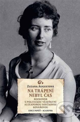 Kniha: Na trápení nebyl čas (Zuzana Augustová). Academia, 2024 Kniha: Na trápení nebyl čas (Zuzana Augustová). Academia, 2024