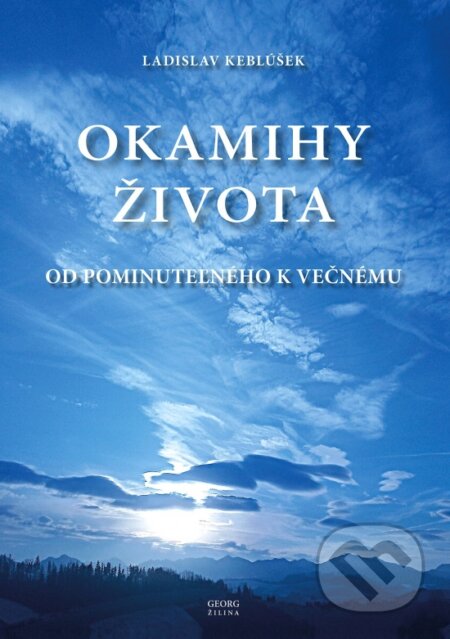 Kniha: Okamihy života (Ladislav Keblúšek). Georg, 2024 Kniha: Okamihy života (Ladislav Keblúšek). Georg, 2024