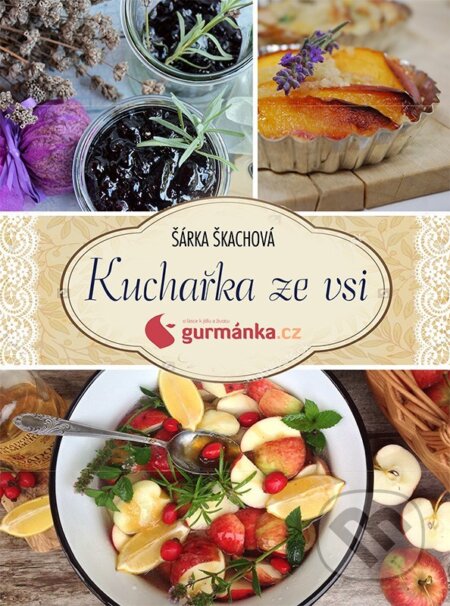 Kniha: Kuchařka ze vsi od gurmanka.cz (Šárka Škachová). CPRESS, 2016 Kniha: Kuchařka ze vsi od gurmanka.cz (Šárka Škachová). CPRESS, 2016