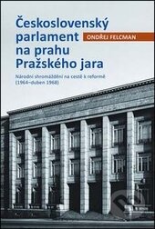 Kniha: Československý parlament na prahu Pražského jara (Ondřej Felcman). Jota, 2016 Kniha: Československý parlament na prahu Pražského jara (Ondřej Felcman). Jota, 2016
