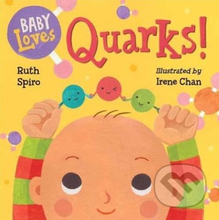Kniha: Baby Loves Quarks! (Irene Chan a Ruth Spiro). Random House, 2016 Kniha: Baby Loves Quarks! (Irene Chan a Ruth Spiro). Random House, 2016