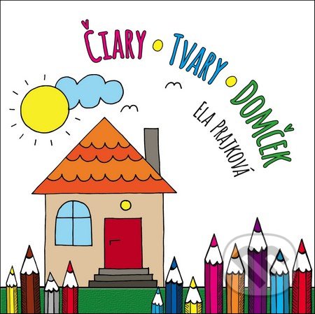Kniha: Čiary-Tvary-Domček (Ela Prajková). Fortuna Libri, 2016 Kniha: Čiary-Tvary-Domček (Ela Prajková). Fortuna Libri, 2016