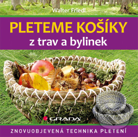 E-kniha: Pleteme košíky z trav a bylinek (Walter Friedl). Grada, 2016 E-kniha: Pleteme košíky z trav a bylinek (Walter Friedl). Grada, 2016