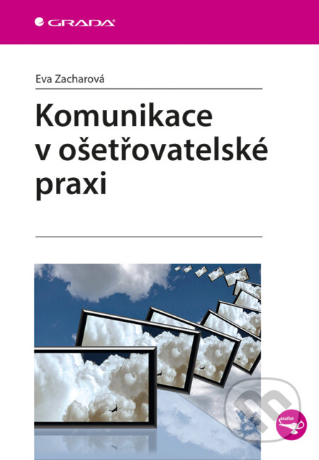 E-kniha: Komunikace v ošetřovatelské praxi (Eva Zacharová). Grada, 2016 E-kniha: Komunikace v ošetřovatelské praxi (Eva Zacharová). Grada, 2016