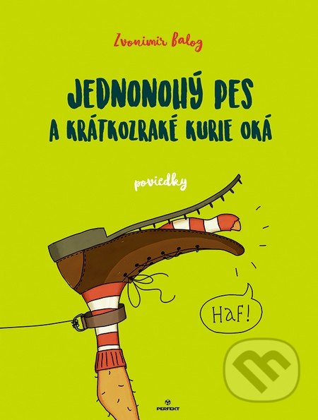 Kniha: Jednonohý pes a krátkozraké kurie oká (Zvonimir Balog). Perfekt, 2016 Kniha: Jednonohý pes a krátkozraké kurie oká (Zvonimir Balog). Perfekt, 2016