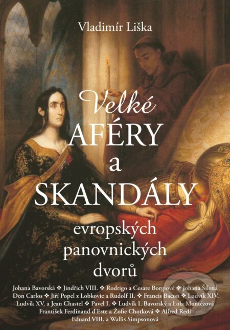 Kniha: Velké aféry a skandály evropských panovnických dvorů (Vladimír Liška). XYZ, 2016 Kniha: Velké aféry a skandály evropských panovnických dvorů (Vladimír Liška). XYZ, 2016
