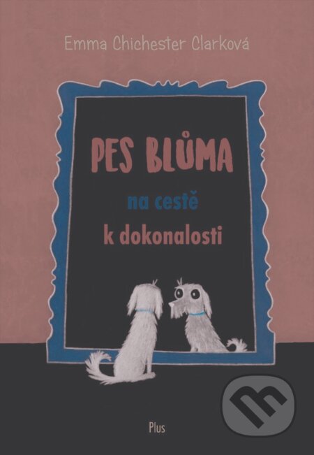 Kniha: Pes Blůma na cestě k dokonalosti (Emma Chichester Clark). Plus, 2016 Kniha: Pes Blůma na cestě k dokonalosti (Emma Chichester Clark). Plus, 2016