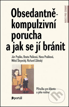 Kniha: Obsedantně-kompulzivní porucha a jak se jí bránit (Ján Praško a kolektív). Portál, 2016 Kniha: Obsedantně-kompulzivní porucha a jak se jí bránit (Ján Praško a kolektív). Portál, 2016
