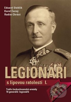 Kniha: Legionáři s lipovou ratolestí I. (Eduard Stehlík, Karel Černý a Radim Chrást). Tváře, 2016 Kniha: Legionáři s lipovou ratolestí I. (Eduard Stehlík, Karel Černý a Radim Chrást). Tváře, 2016