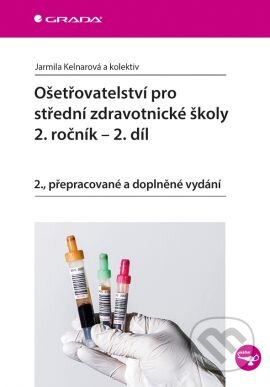Kniha: Ošetřovatelství pro střední zdravotnické školy - 2.ročník (2. díl) (Jarmila Kelnarová a kolektiv). Grada, 2016 Kniha: Ošetřovatelství pro střední zdravotnické školy - 2.ročník (2. díl) (Jarmila Kelnarová a kolektiv). Grada, 2016