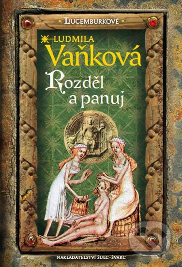 Kniha: Lucemburkové - Rozděl a panuj (Ludmila Vaňková). Šulc - Švarc, 2016 Kniha: Lucemburkové - Rozděl a panuj (Ludmila Vaňková). Šulc - Švarc, 2016